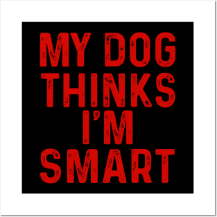 My Dog Thinks I'm Smart Posters and Art